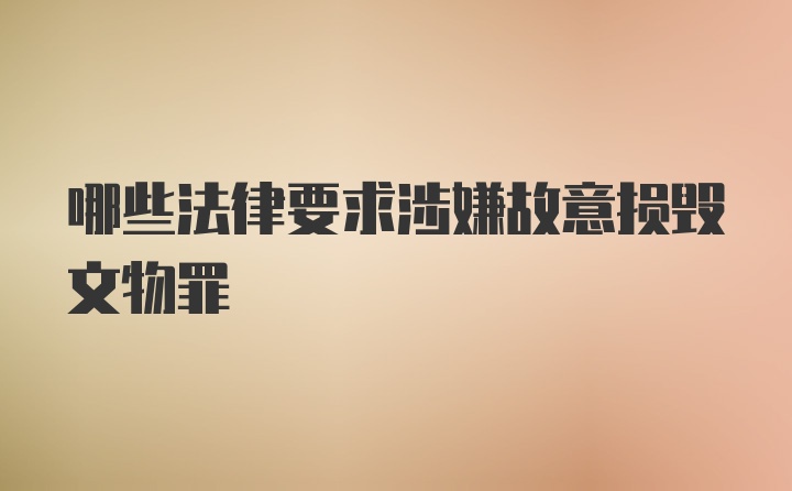 哪些法律要求涉嫌故意损毁文物罪