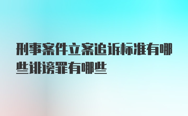 刑事案件立案追诉标准有哪些诽谤罪有哪些