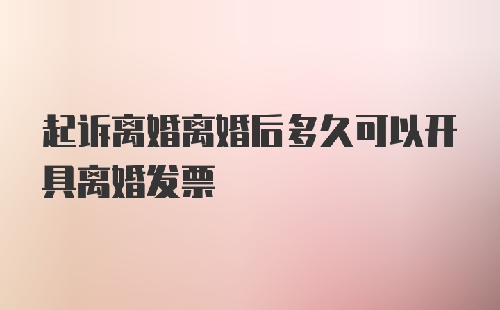 起诉离婚离婚后多久可以开具离婚发票