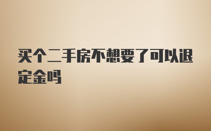 买个二手房不想要了可以退定金吗