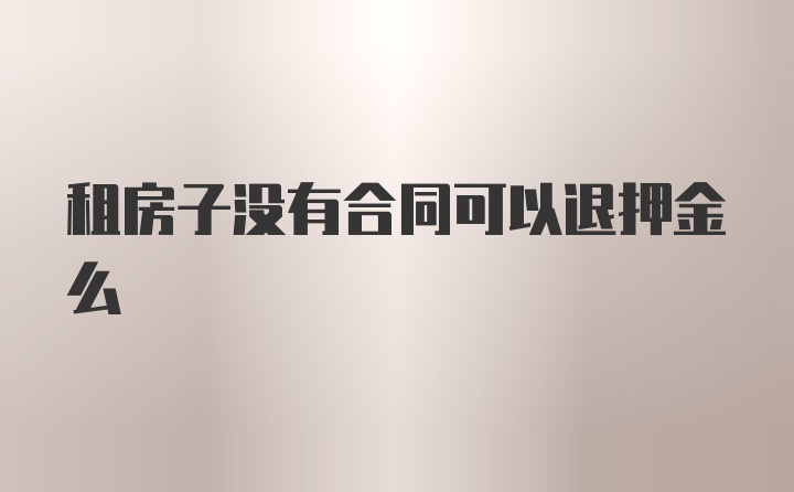 租房子没有合同可以退押金么