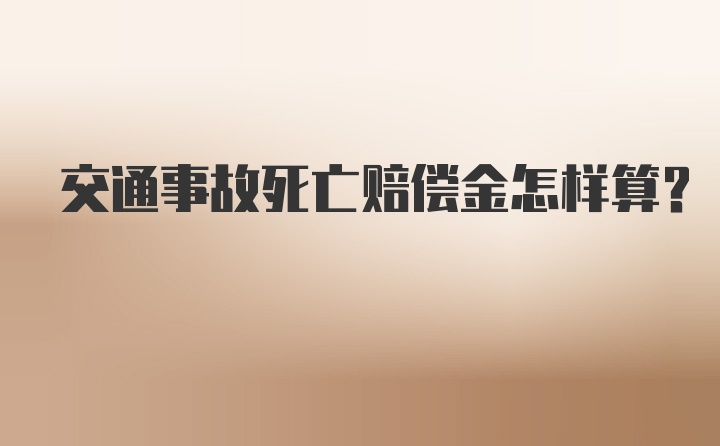 交通事故死亡赔偿金怎样算？