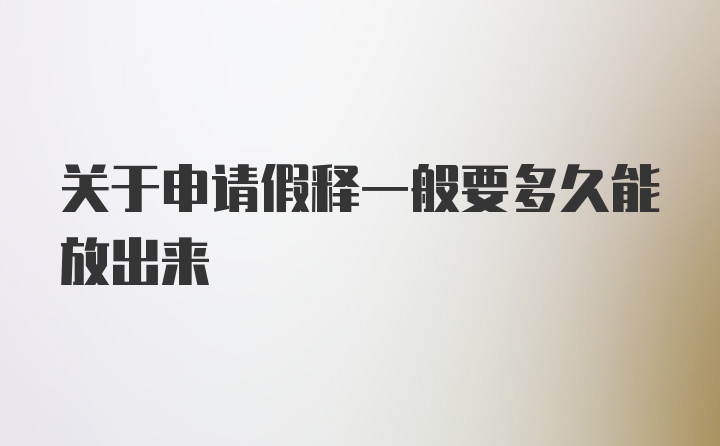 关于申请假释一般要多久能放出来