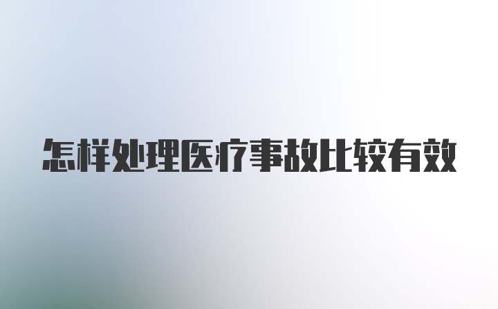 怎样处理医疗事故比较有效