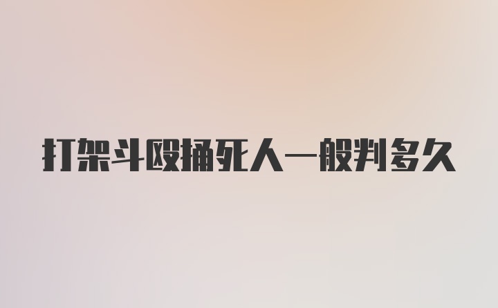 打架斗殴捅死人一般判多久