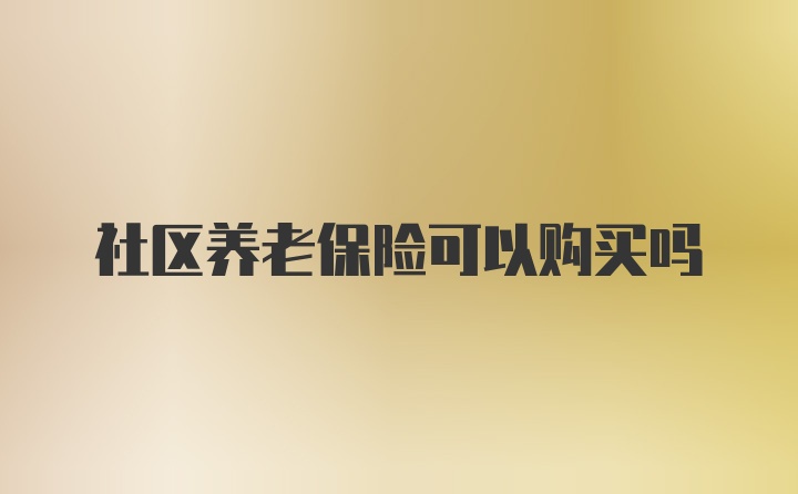 社区养老保险可以购买吗