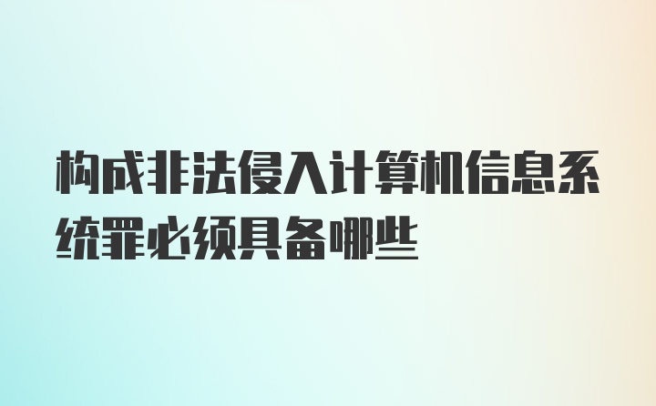 构成非法侵入计算机信息系统罪必须具备哪些