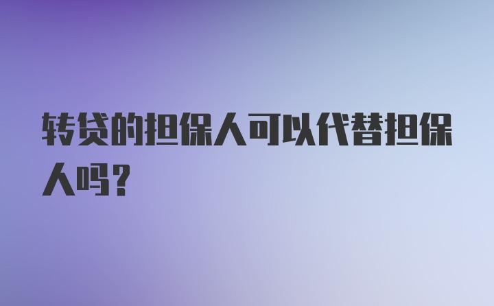 转贷的担保人可以代替担保人吗？