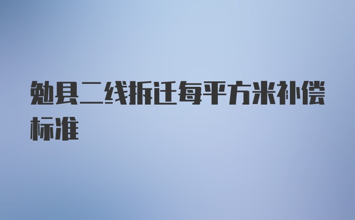 勉县二线拆迁每平方米补偿标准