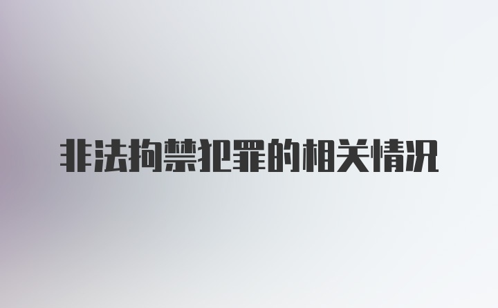 非法拘禁犯罪的相关情况