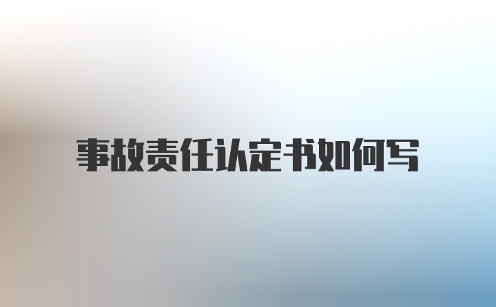 事故责任认定书如何写