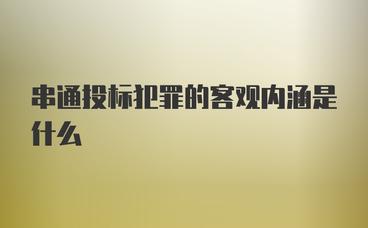 串通投标犯罪的客观内涵是什么