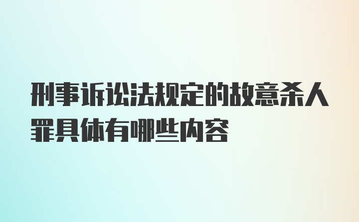 刑事诉讼法规定的故意杀人罪具体有哪些内容