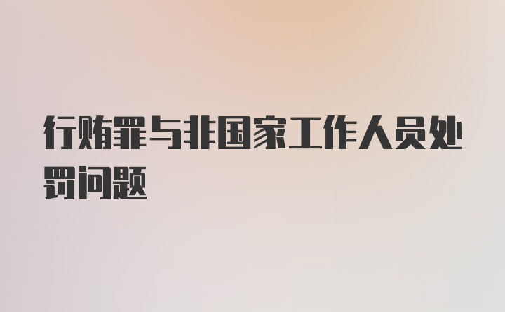 行贿罪与非国家工作人员处罚问题