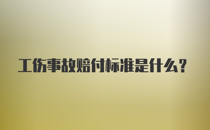 工伤事故赔付标准是什么？