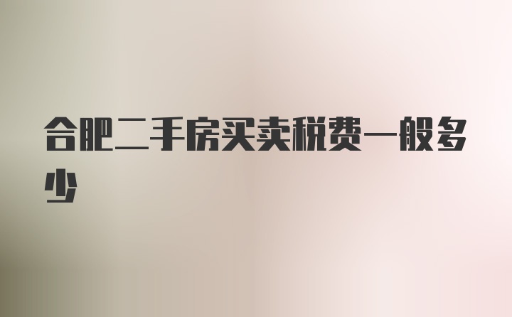 合肥二手房买卖税费一般多少