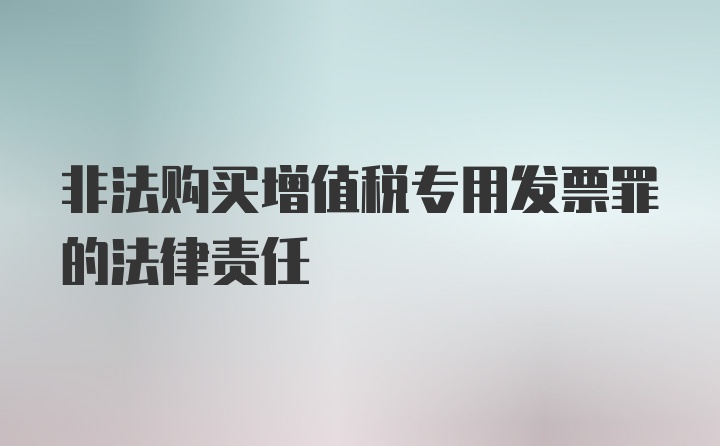 非法购买增值税专用发票罪的法律责任