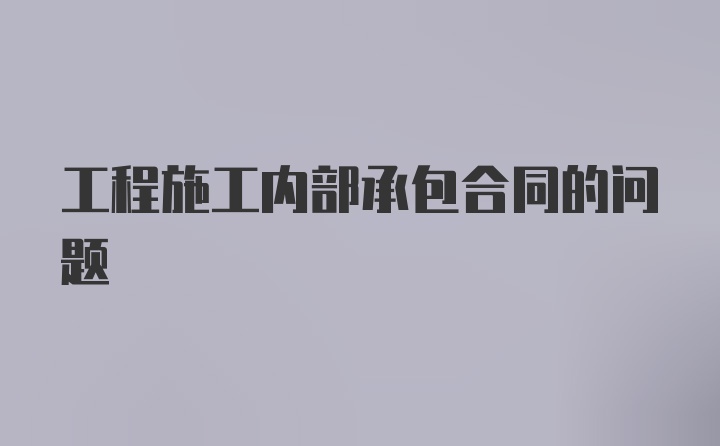 工程施工内部承包合同的问题