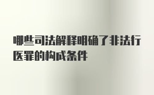 哪些司法解释明确了非法行医罪的构成条件