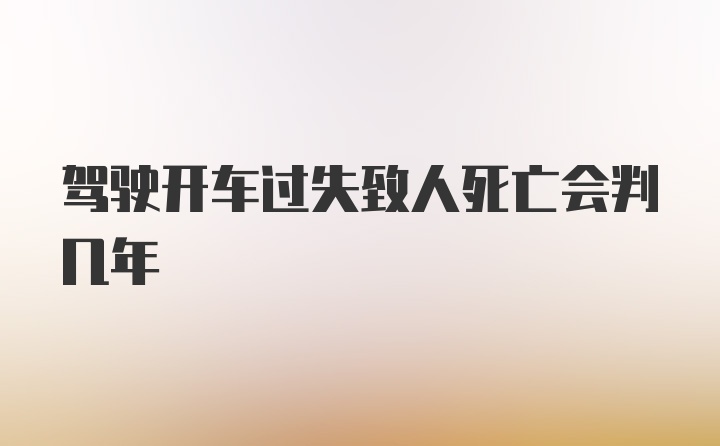 驾驶开车过失致人死亡会判几年