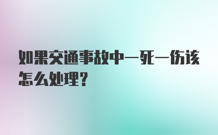 如果交通事故中一死一伤该怎么处理?