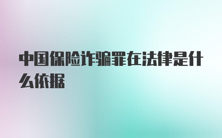 中国保险诈骗罪在法律是什么依据