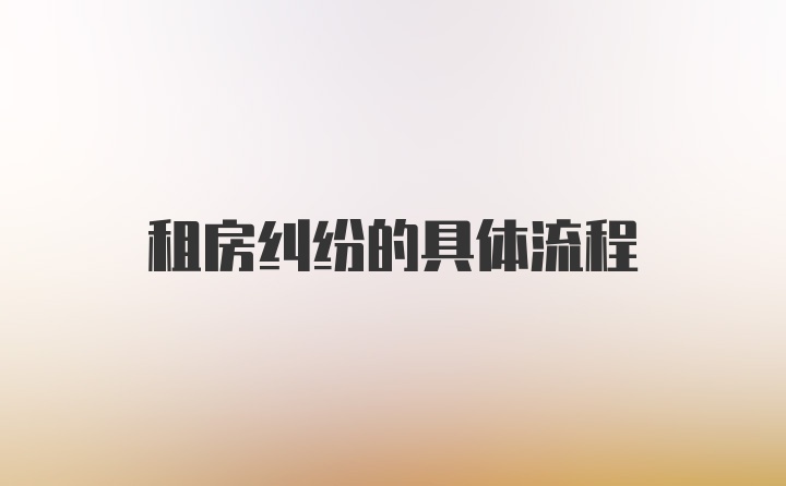 租房纠纷的具体流程