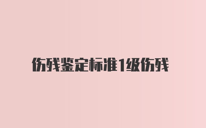 伤残鉴定标准1级伤残