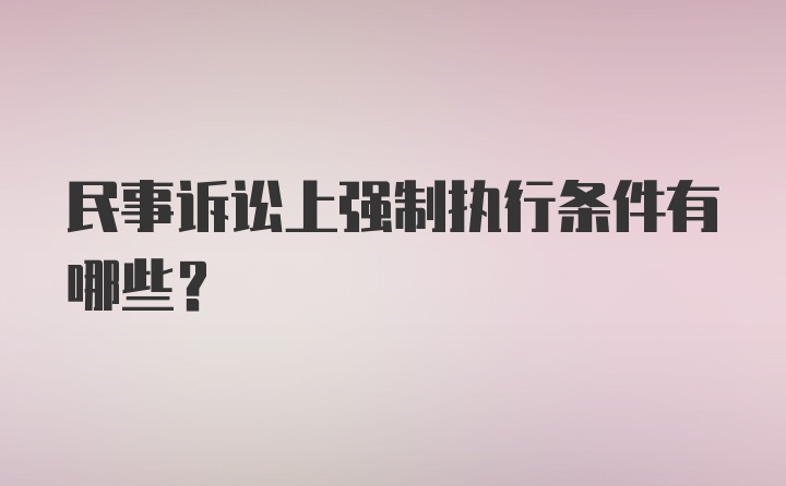 民事诉讼上强制执行条件有哪些？