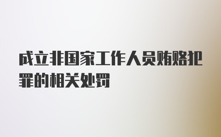 成立非国家工作人员贿赂犯罪的相关处罚