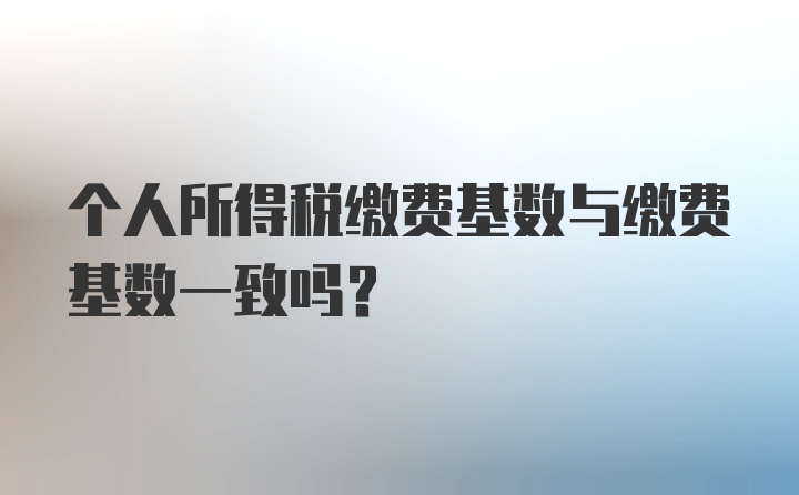 个人所得税缴费基数与缴费基数一致吗？