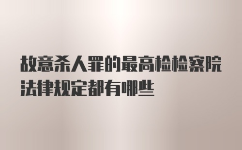 故意杀人罪的最高检检察院法律规定都有哪些