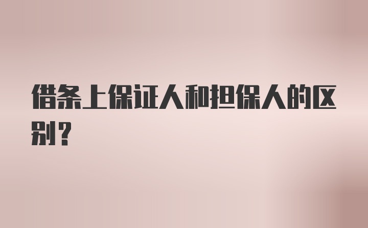 借条上保证人和担保人的区别？