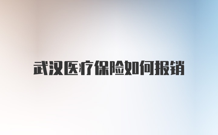 武汉医疗保险如何报销