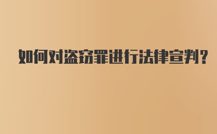 如何对盗窃罪进行法律宣判？