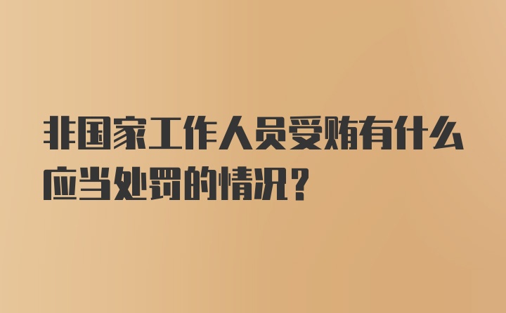 非国家工作人员受贿有什么应当处罚的情况？