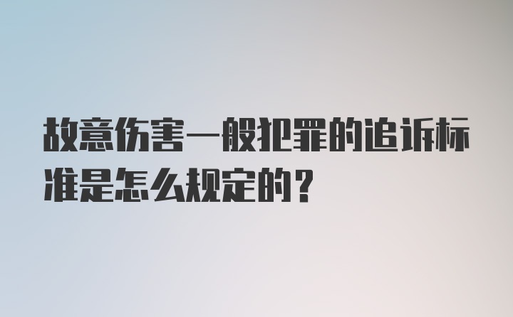 故意伤害一般犯罪的追诉标准是怎么规定的？