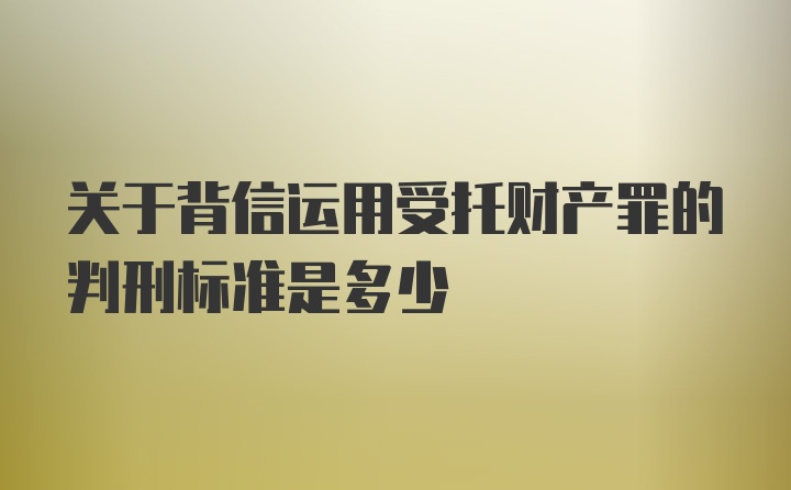 关于背信运用受托财产罪的判刑标准是多少