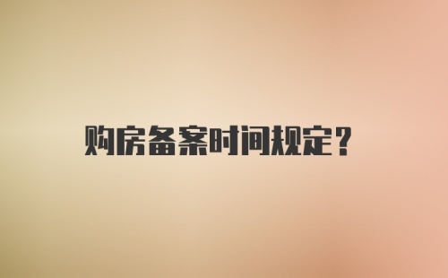 购房备案时间规定？