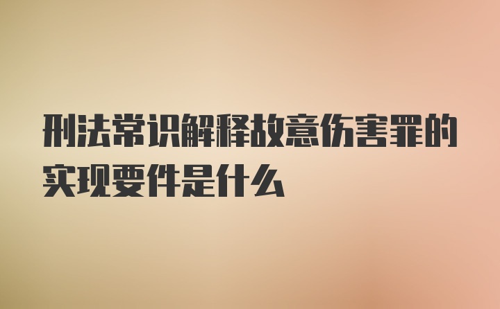 刑法常识解释故意伤害罪的实现要件是什么