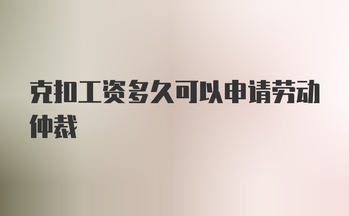 克扣工资多久可以申请劳动仲裁