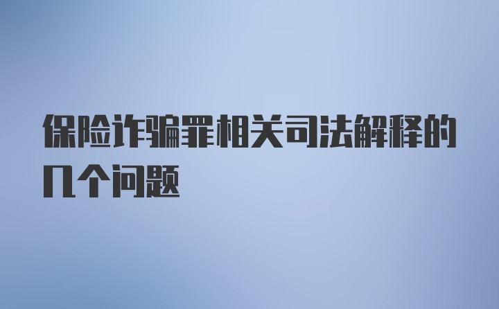 保险诈骗罪相关司法解释的几个问题