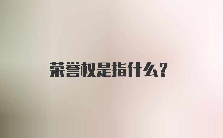 荣誉权是指什么？