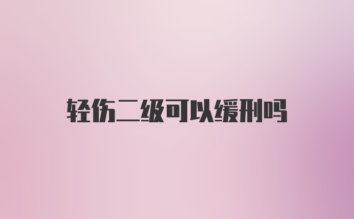 轻伤二级可以缓刑吗