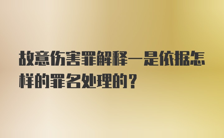 故意伤害罪解释一是依据怎样的罪名处理的?