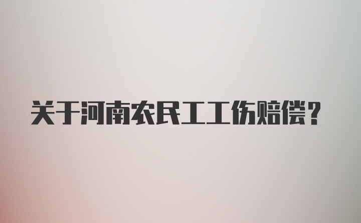 关于河南农民工工伤赔偿?