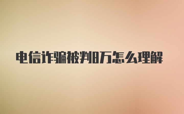 电信诈骗被判8万怎么理解