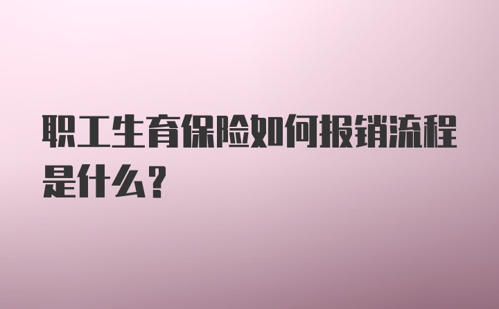 职工生育保险如何报销流程是什么？