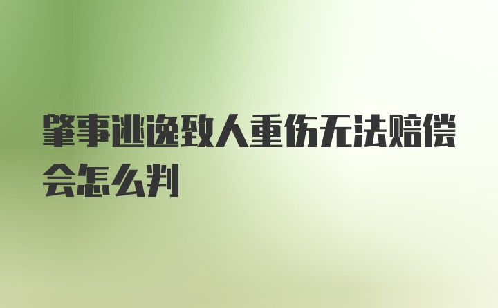 肇事逃逸致人重伤无法赔偿会怎么判