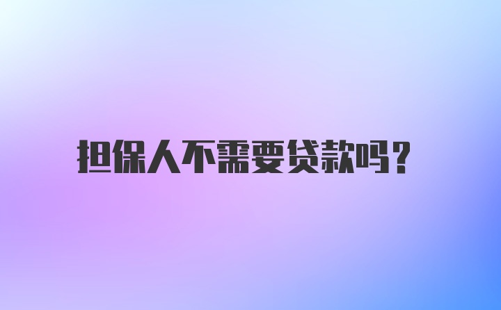 担保人不需要贷款吗？